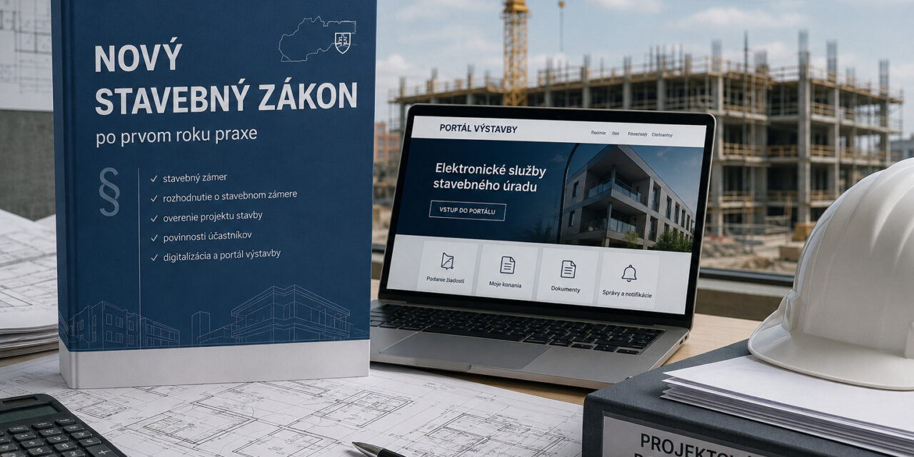 Nový stavebný zákon po prvom roku praxe: čo sa zmenilo pre investora, projektanta a zhotoviteľa